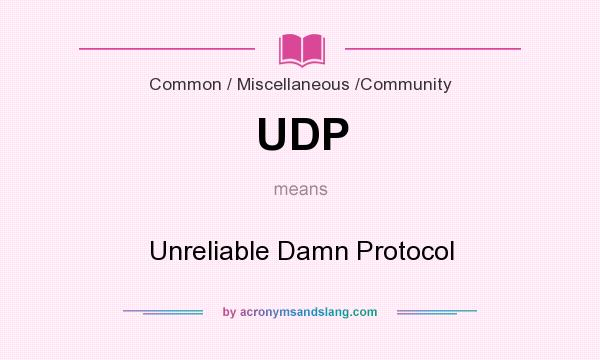 What does UDP mean? It stands for Unreliable Damn Protocol