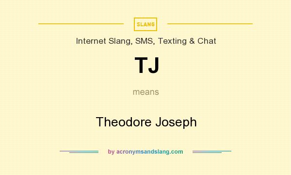 What does TJ mean? It stands for Theodore Joseph