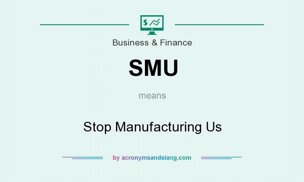 What does SMU mean? It stands for Stop Manufacturing Us