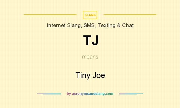 What does TJ mean? It stands for Tiny Joe