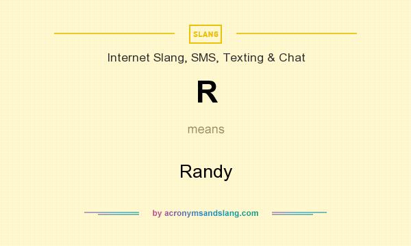 What does R mean? It stands for Randy