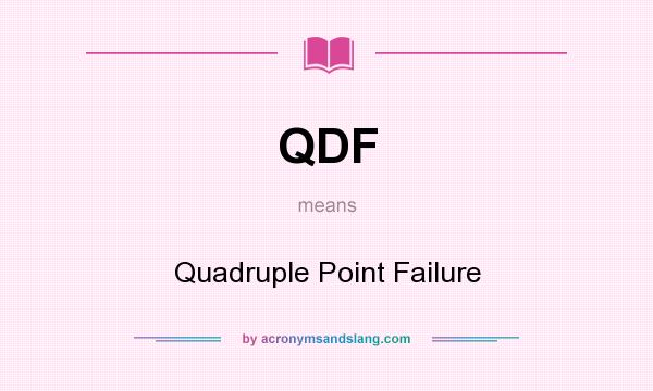 What does QDF mean? It stands for Quadruple Point Failure