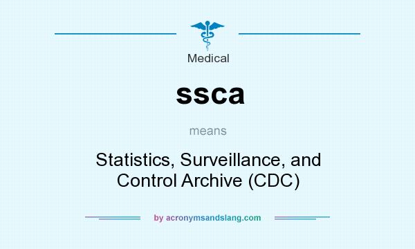 What does ssca mean? It stands for Statistics, Surveillance, and Control Archive (CDC)