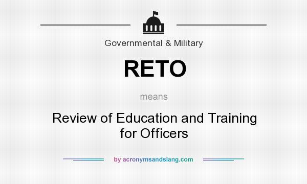 What does RETO mean? It stands for Review of Education and Training for Officers