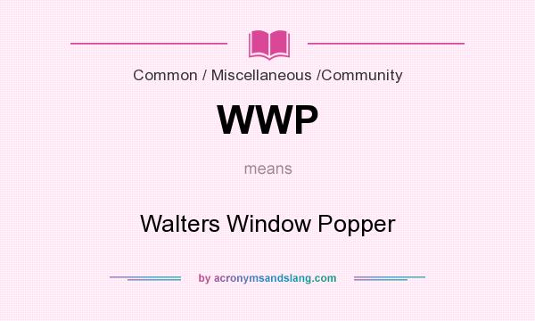 What does WWP mean? It stands for Walters Window Popper