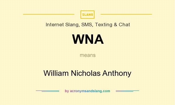 What does WNA mean? It stands for William Nicholas Anthony