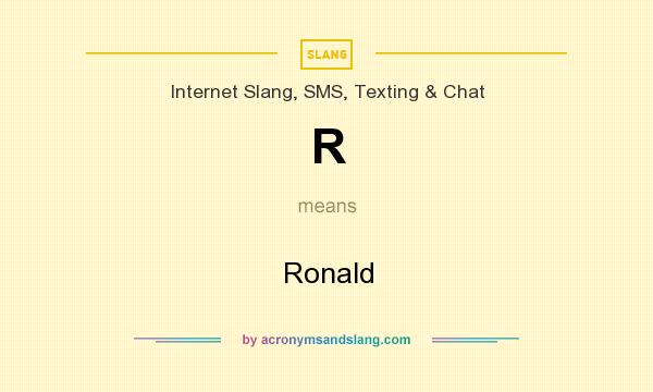 What does R mean? It stands for Ronald