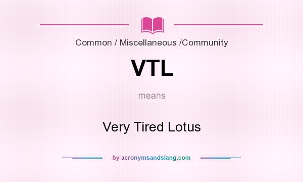 What does VTL mean? It stands for Very Tired Lotus