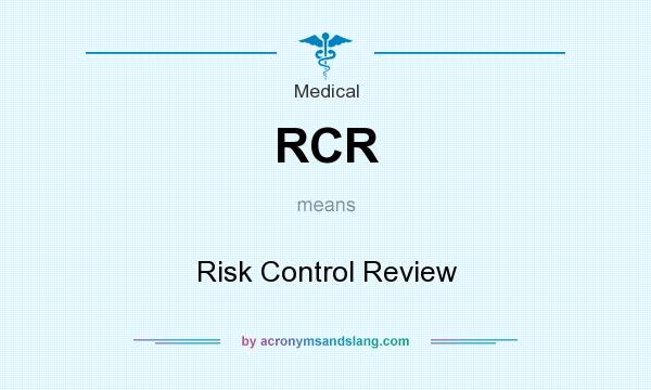 What does RCR mean? It stands for Risk Control Review