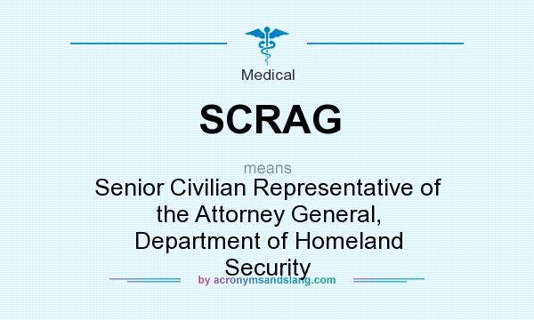 What does SCRAG mean? It stands for Senior Civilian Representative of the Attorney General, Department of Homeland Security