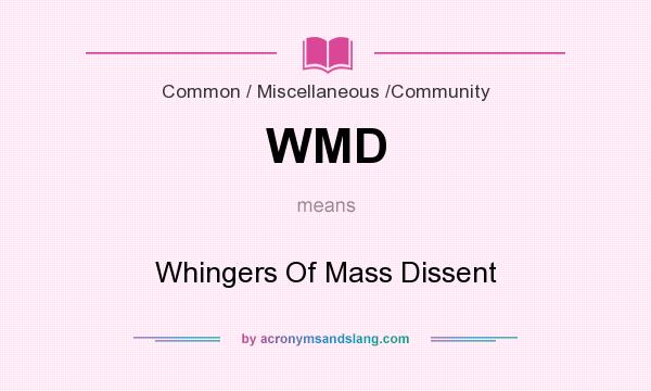 What does WMD mean? It stands for Whingers Of Mass Dissent