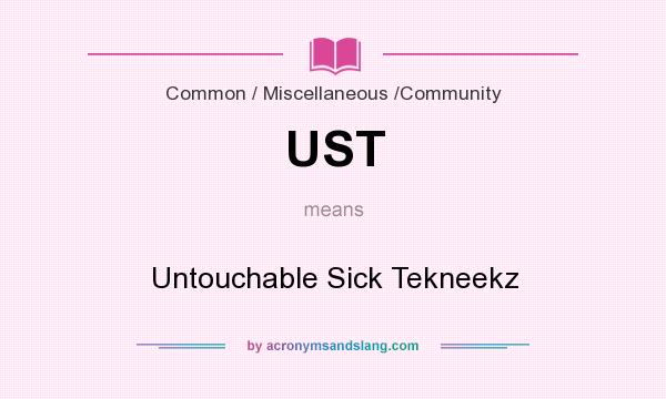 What does UST mean? It stands for Untouchable Sick Tekneekz