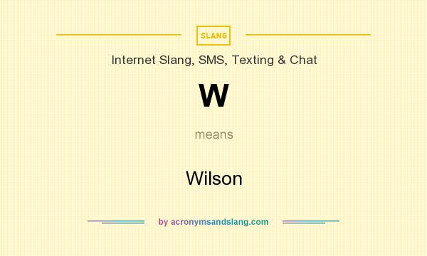 What does W mean? It stands for Wilson
