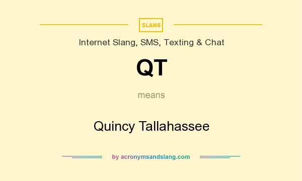What does QT mean? It stands for Quincy Tallahassee