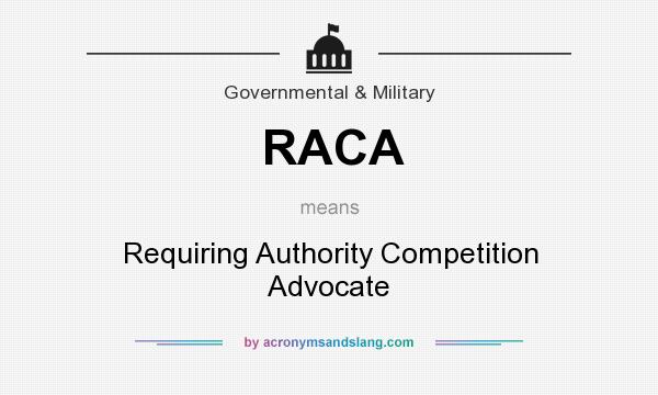 What does RACA mean? It stands for Requiring Authority Competition Advocate