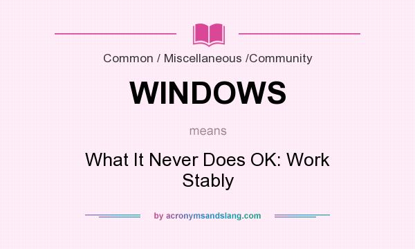 What does WINDOWS mean? It stands for What It Never Does OK: Work Stably