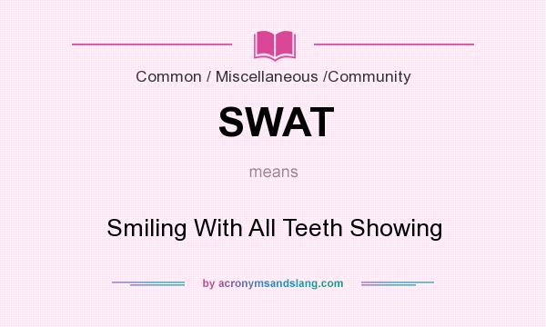 What does SWAT mean? It stands for Smiling With All Teeth Showing