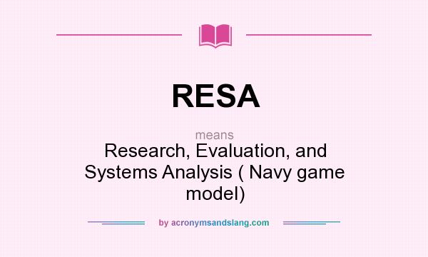 What does RESA mean? It stands for Research, Evaluation, and Systems Analysis ( Navy game model)