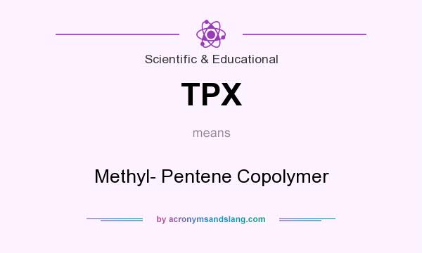 What does TPX mean? It stands for Methyl- Pentene Copolymer