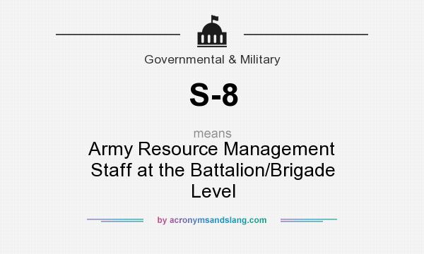 What does S-8 mean? It stands for Army Resource Management Staff at the Battalion/Brigade Level
