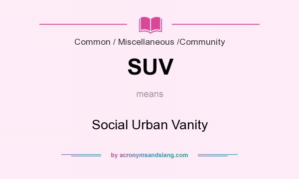 What does SUV mean? It stands for Social Urban Vanity