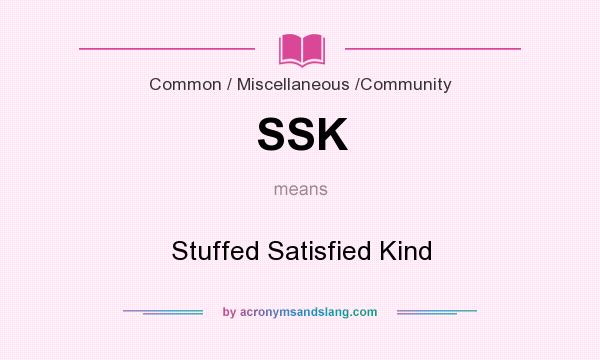 What does SSK mean? It stands for Stuffed Satisfied Kind