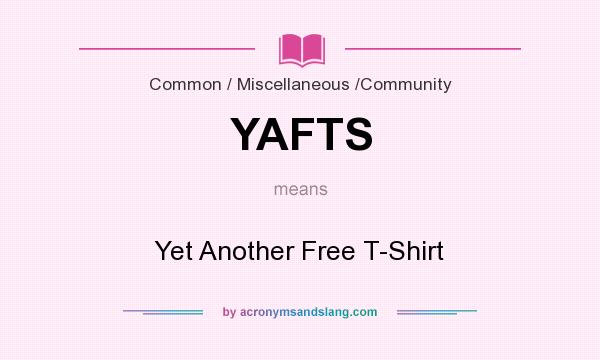 What does YAFTS mean? It stands for Yet Another Free T-Shirt
