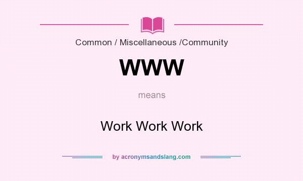 What does WWW mean? It stands for Work Work Work