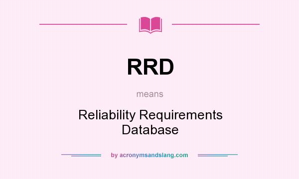 What does RRD mean? It stands for Reliability Requirements Database