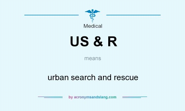 What does US & R mean? It stands for urban search and rescue