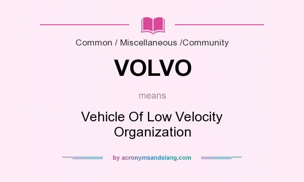 What does VOLVO mean? It stands for Vehicle Of Low Velocity Organization