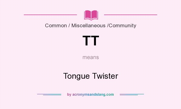 What does TT mean? It stands for Tongue Twister