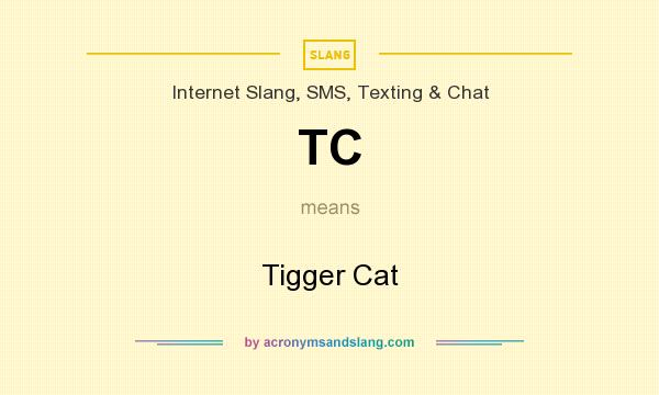 What does TC mean? It stands for Tigger Cat