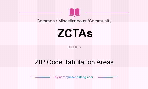 What does ZCTAs mean? It stands for ZIP Code Tabulation Areas