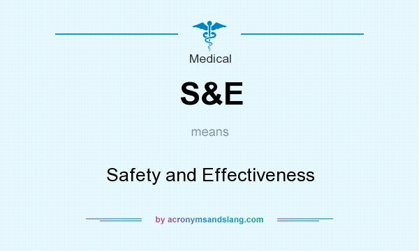 What does S&E mean? It stands for Safety and Effectiveness