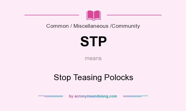 What does STP mean? It stands for Stop Teasing Polocks