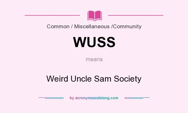 What does WUSS mean? It stands for Weird Uncle Sam Society