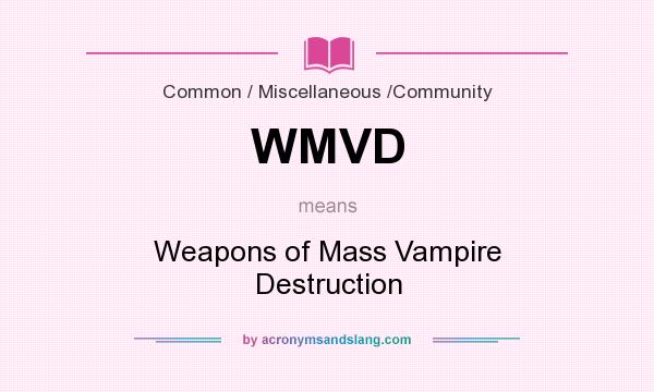 What does WMVD mean? It stands for Weapons of Mass Vampire Destruction