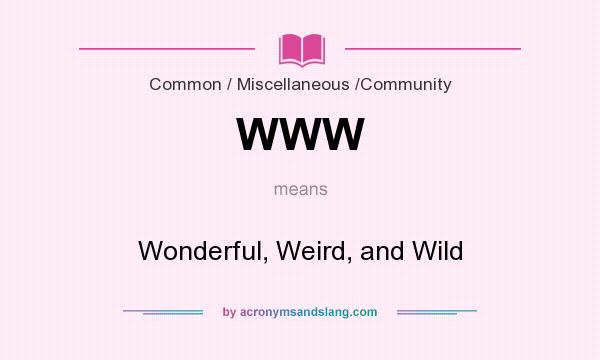 What does WWW mean? It stands for Wonderful, Weird, and Wild