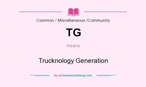 What does TG mean? It stands for Trucknology Generation