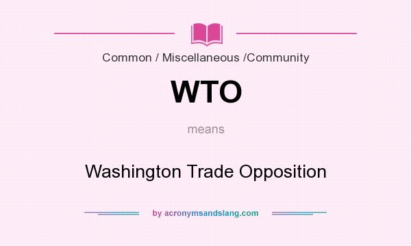 What does WTO mean? It stands for Washington Trade Opposition