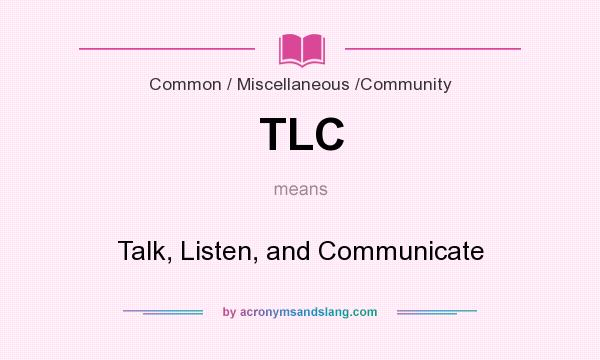 What does TLC mean? It stands for Talk, Listen, and Communicate