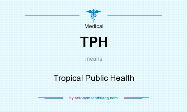 What does TPH mean? It stands for Tropical Public Health