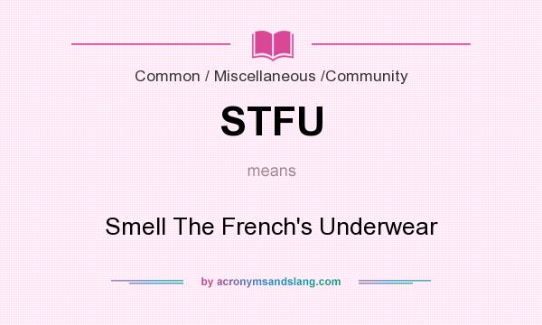 What does STFU mean? It stands for Smell The French`s Underwear