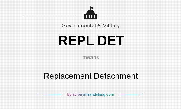 What does REPL DET mean? It stands for Replacement Detachment