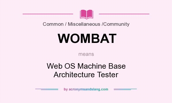 What does WOMBAT mean? It stands for Web OS Machine Base Architecture Tester