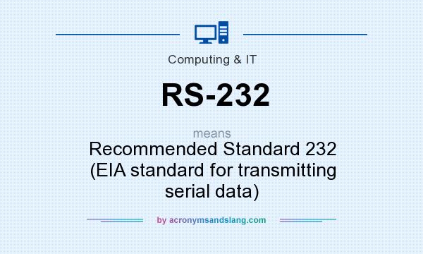 What does RS-232 mean? It stands for Recommended Standard 232 (EIA standard for transmitting serial data)