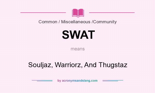 What does SWAT mean? It stands for Souljaz, Warriorz, And Thugstaz