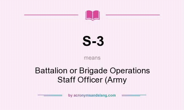What does S-3 mean? It stands for Battalion or Brigade Operations Staff Officer (Army