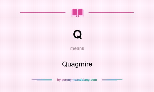 What does Q mean? It stands for Quagmire